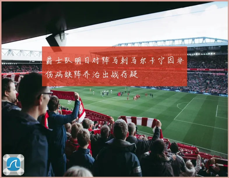 爵士队明日对阵马刺马尔卡宁因非伤病缺阵乔治出战存疑