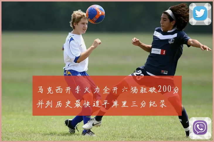 马克西开季火力全开六场狂砍200分并列历史最快追平库里三分纪录