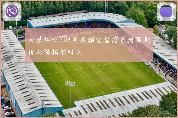 火媒热议NBA再战掘金雷霆系列赛期待七场精彩对决